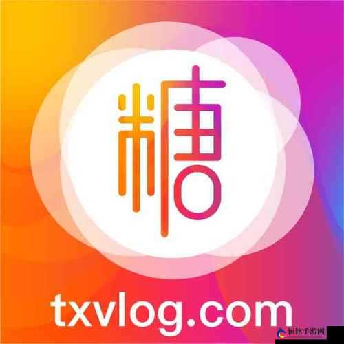 txvlogcom 糖心官网：精彩内容等你来探索